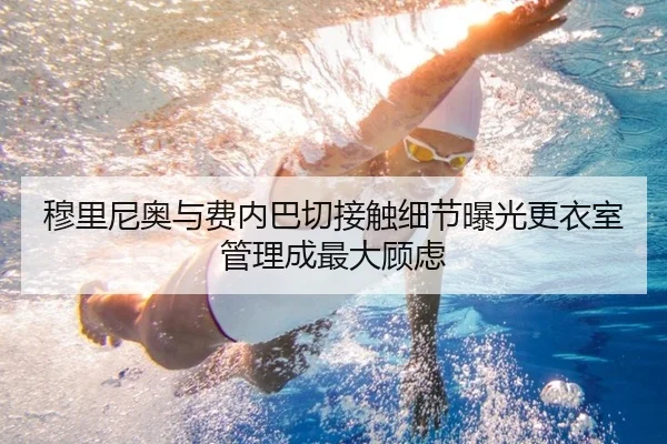 穆里尼奥与费内巴切接触细节曝光更衣室管理成最大顾虑